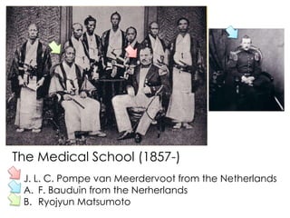 The Medical School (1857-)
J. L. C. Pompe van Meerdervoot from the Netherlands
A. F. Bauduin from the Nerherlands
B. Ryojyun Matsumoto
 
