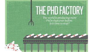 THEPHDFACTORYThe world is producing more
PhDs than ever before.
Is it time to stop?
 