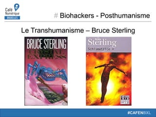 # Biohackers - Posthumanisme
#CAFENBXL
Le Transhumanisme – Bruce Sterling
 