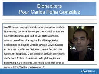 #CAFENBXL
Biohackers
Pour Carlos Peña González
À côté de son engagement dans l’organisateur du Café
Numérique, Carlos a dé...