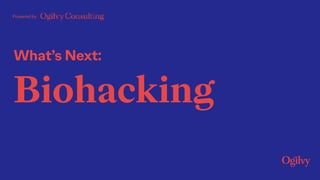 What’s Next:
Biohacking
Powered by
 