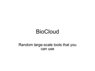 BioCloud

Random large-scale tools that you
           can use
 