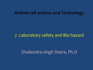 Animal cell science and Technology
7. Laboratory safety and Bio hazard
Shailendra singh Shera, Ph.D
 