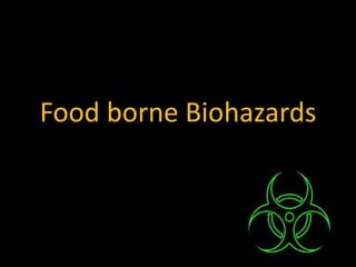 Food borne Biohazards

 