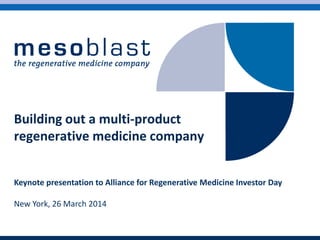 Building out a multi-product
regenerative medicine company
Keynote presentation to Alliance for Regenerative Medicine Investor Day
New York, 26 March 2014
 