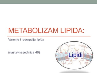 METABOLIZAM LIPIDA:
Varenje i resorpcija lipida
(nastavna jedinica 49)
 