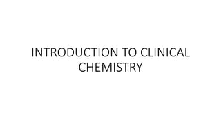 INTRODUCTION TO CLINICAL
CHEMISTRY
 