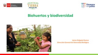 PERÚ LIMPIO
PERÚ NATURAL
Biohuertos y biodiversidad
Jaime Delgado Ramos
Dirección General de Diversidad Biológica
 