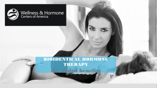 BIOIDENTICAL HORMONE
THERAPY
the added benefits
 