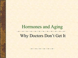 Hormones and Aging Why Doctors Don’t Get It 