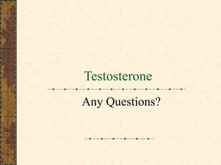 Testosterone  Any Questions? 