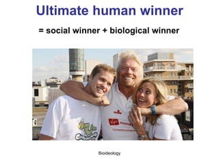 Bioideology
Biological winners
extend their family lines with kids and grand kids.
 