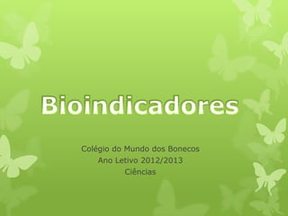 Colégio do Mundo dos Bonecos
   Ano Letivo 2012/2013
          Ciências
 