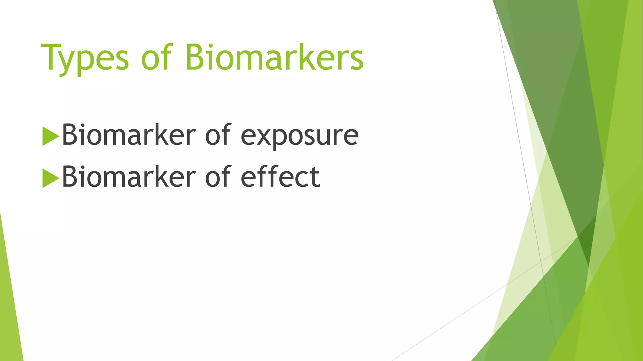 Types of Biomarkers
Biomarker of exposure
Biomarker of effect
 