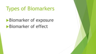 Types of Biomarkers
Biomarker of exposure
Biomarker of effect
 