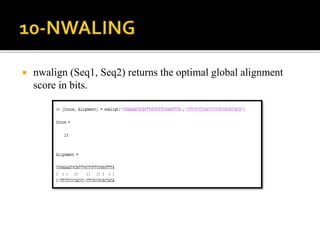  nwalign (Seq1, Seq2) returns the optimal global alignment
score in bits.
 