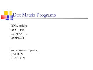 Dot Matrix Programs
•DNA strider
•DOTTER
•COMPARE
•DOPLOT
For sequence repeats,
•LALIGN
•PLALIGN
 