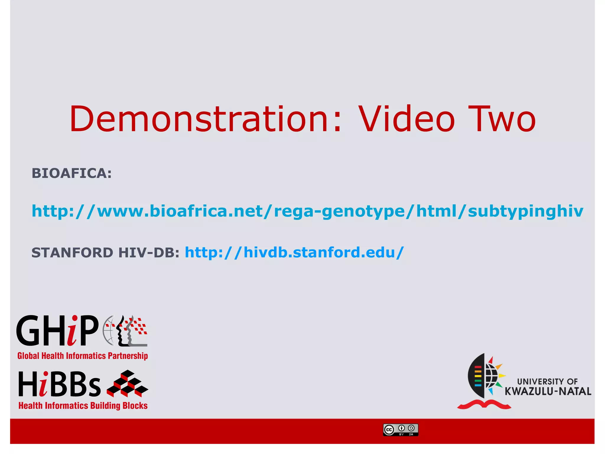 Demonstration: Video Two
BIOAFICA:

http://www.bioafrica.net/rega-genotype/html/subtypinghiv.ht

STANFORD HIV-DB: http://hivdb.stanford.edu/
 