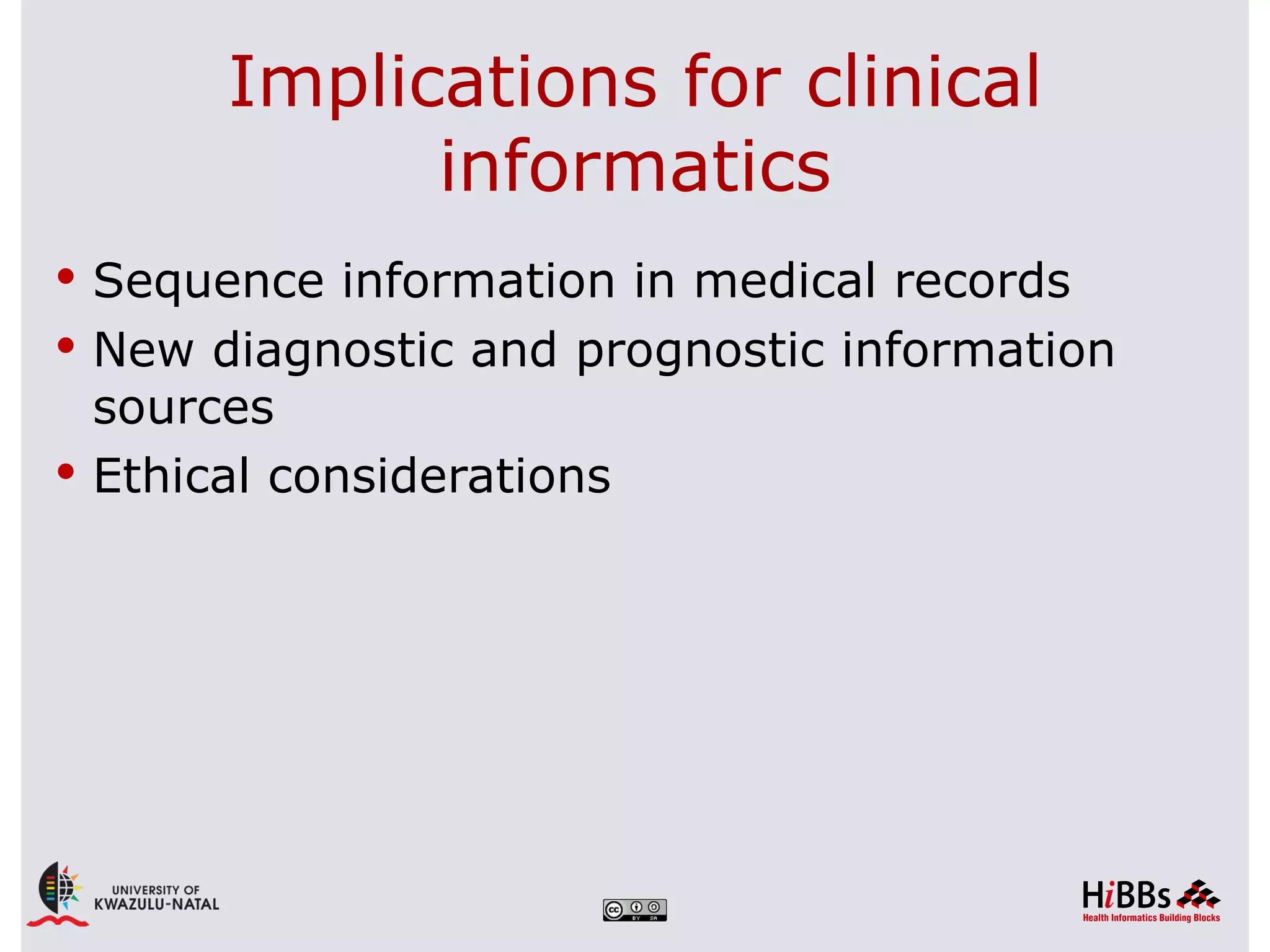 Implications for clinical
             informatics
 Sequence information in medical records
 New diagnostic and prognostic information
  sources
 Ethical considerations
 