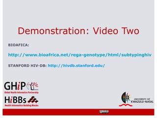 Demonstration: Video Two
BIOAFICA:

http://www.bioafrica.net/rega-genotype/html/subtypinghiv.ht

STANFORD HIV-DB: http://hivdb.stanford.edu/
 