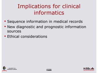 Implications for clinical
             informatics
 Sequence information in medical records
 New diagnostic and prognostic information
  sources
 Ethical considerations
 