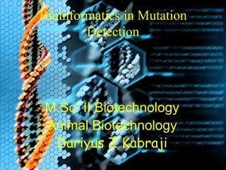 M.Sc. II Biotechnology
Animal Biotechnology
Dariyus Z Kabraji
Bioinformatics in Mutation
Detection
M.Sc. II Biotechnology
Animal Biotechnology
Dariyus Z Kabraji
 