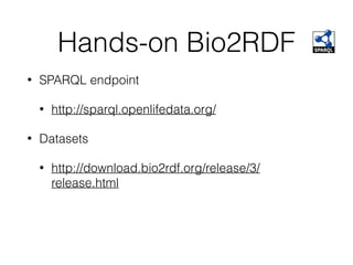 Hands-on Bio2RDF
• SPARQL endpoint
• http://sparql.openlifedata.org/
• Datasets
• http://download.bio2rdf.org/release/3/
release.html
 