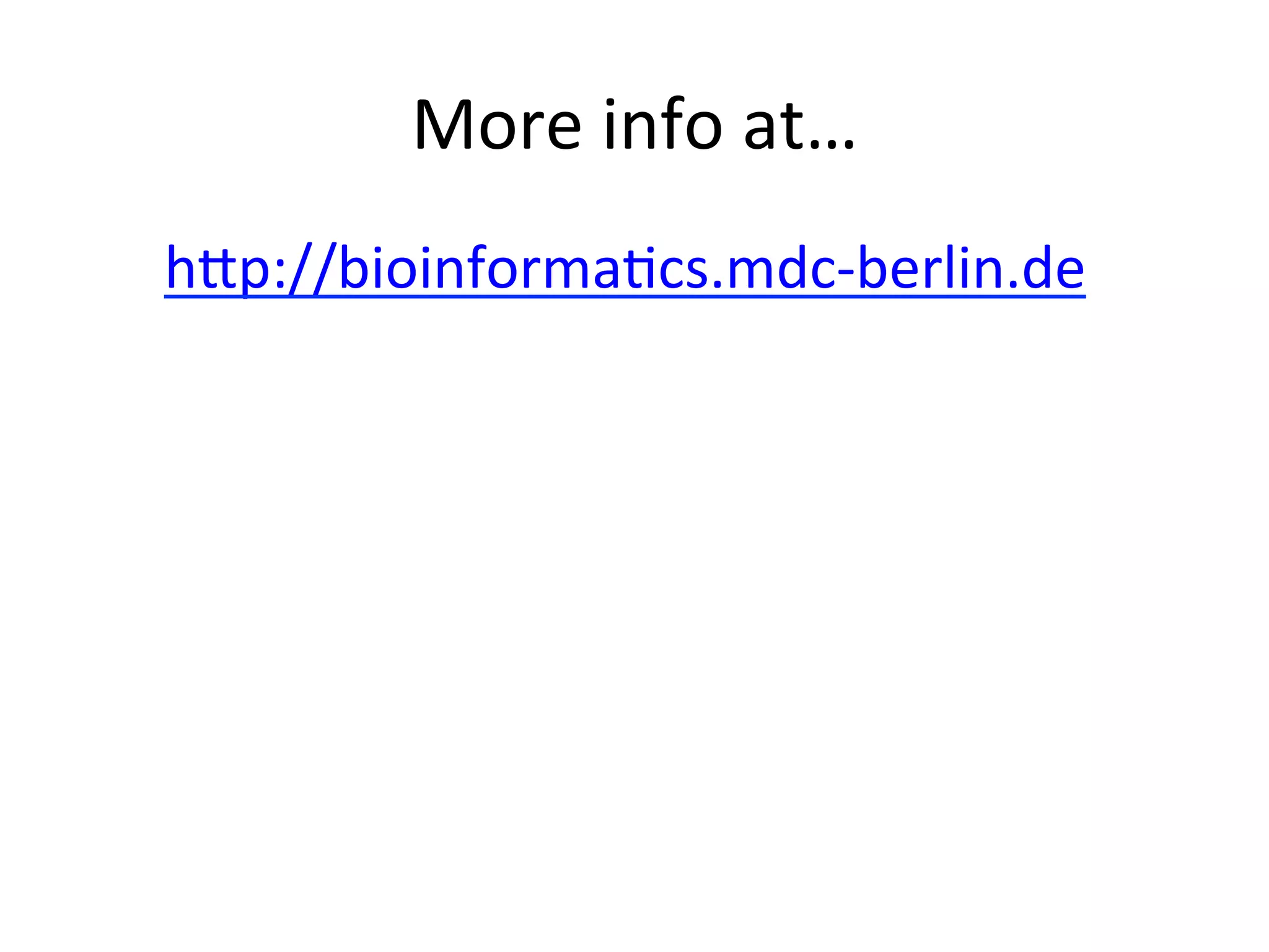 More	info	at…	
hOp://bioinforma-cs.mdc-berlin.de	
	
 