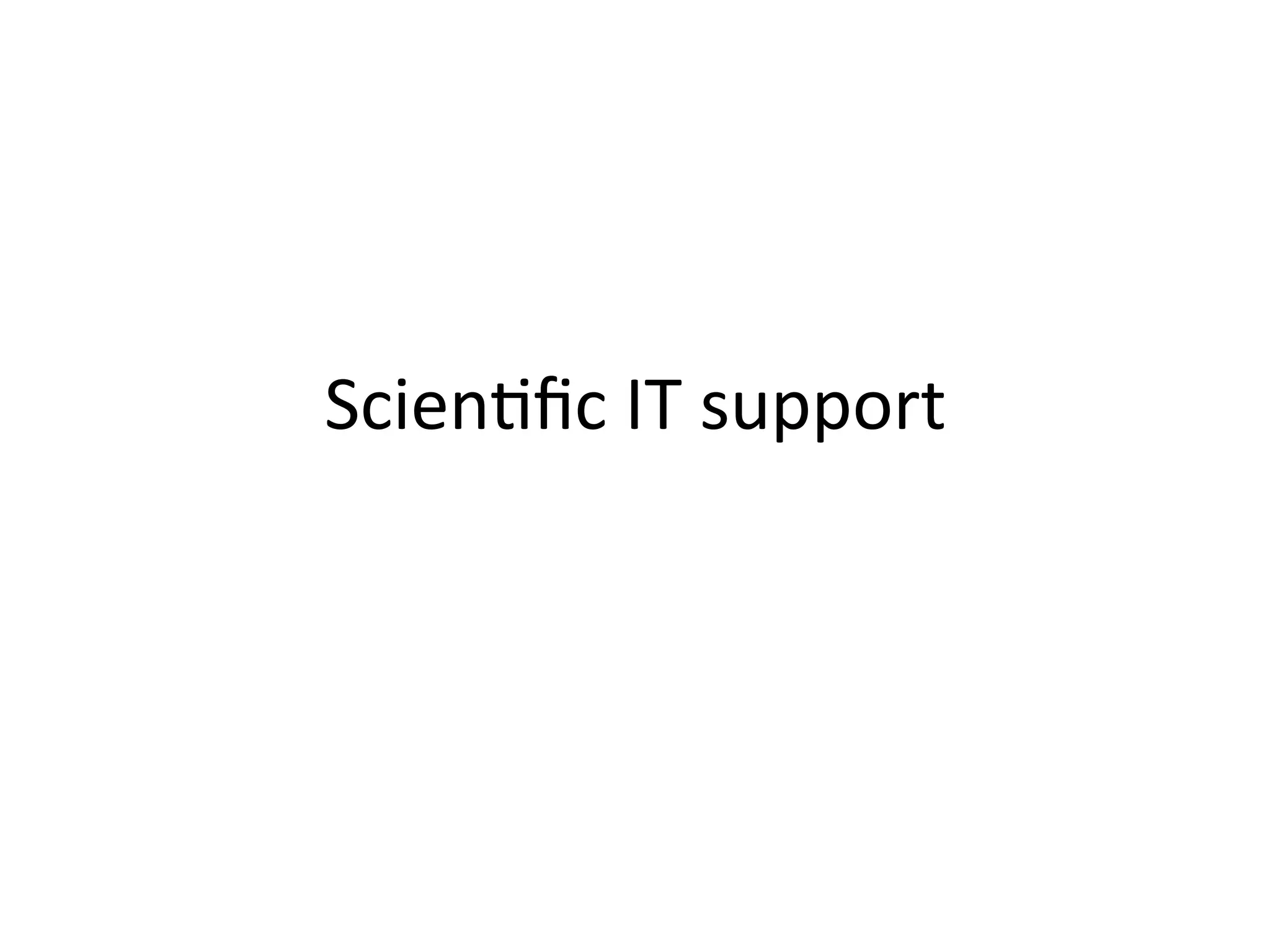 Scien-ﬁc	IT	support	
 