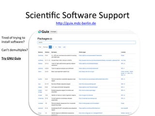 Scien-ﬁc	SoNware	Support	
hOp://guix.mdc-berlin.de	
	
Tired	of	trying	to	
install	soNware?	
	
Can’t	demul-plex?	
	
Try	GNU	Guix	
 