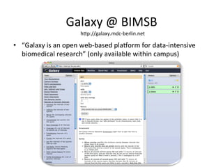 Galaxy	@	BIMSB	
•  “Galaxy	is	an	open	web-based	pla2orm	for	data-intensive	
biomedical	research”	(only	available	within	campus)	
hOp://galaxy.mdc-berlin.net	
 