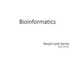 Bioinformatics
Ranjan Jyoti Sarma
M.Sc, M.Phil.
 