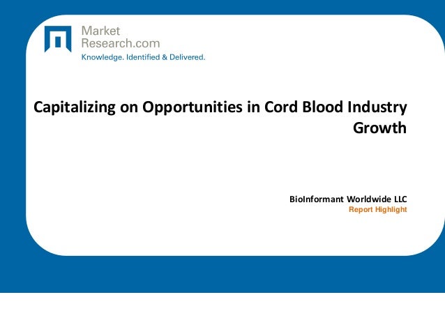 Capitalizing on Opportunities in Cord Blood Industry
Growth
BioInformant Worldwide LLC
Report Highlight
 