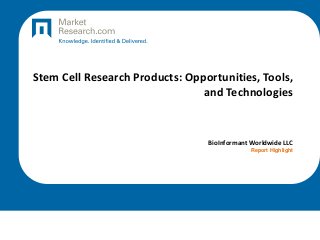 Stem Cell Research Products: Opportunities, Tools,
and Technologies
BioInformant Worldwide LLC
Report Highlight
 