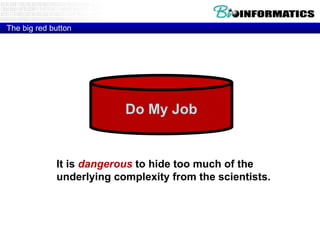 The big red button Do My Job It is  dangerous  to hide too much of the underlying complexity from the scientists.  