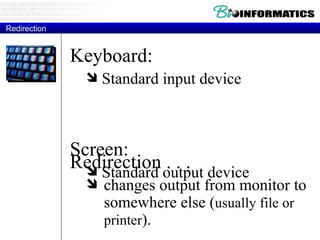 Keyboard: Standard input device Screen: Standard output device Redirection Redirection . . .  changes output from monitor to somewhere else ( usually file or printer ). 