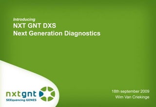 IntroducingNXT GNT DXSNextGenerationDiagnostics18th september 2009Wim Van Criekinge