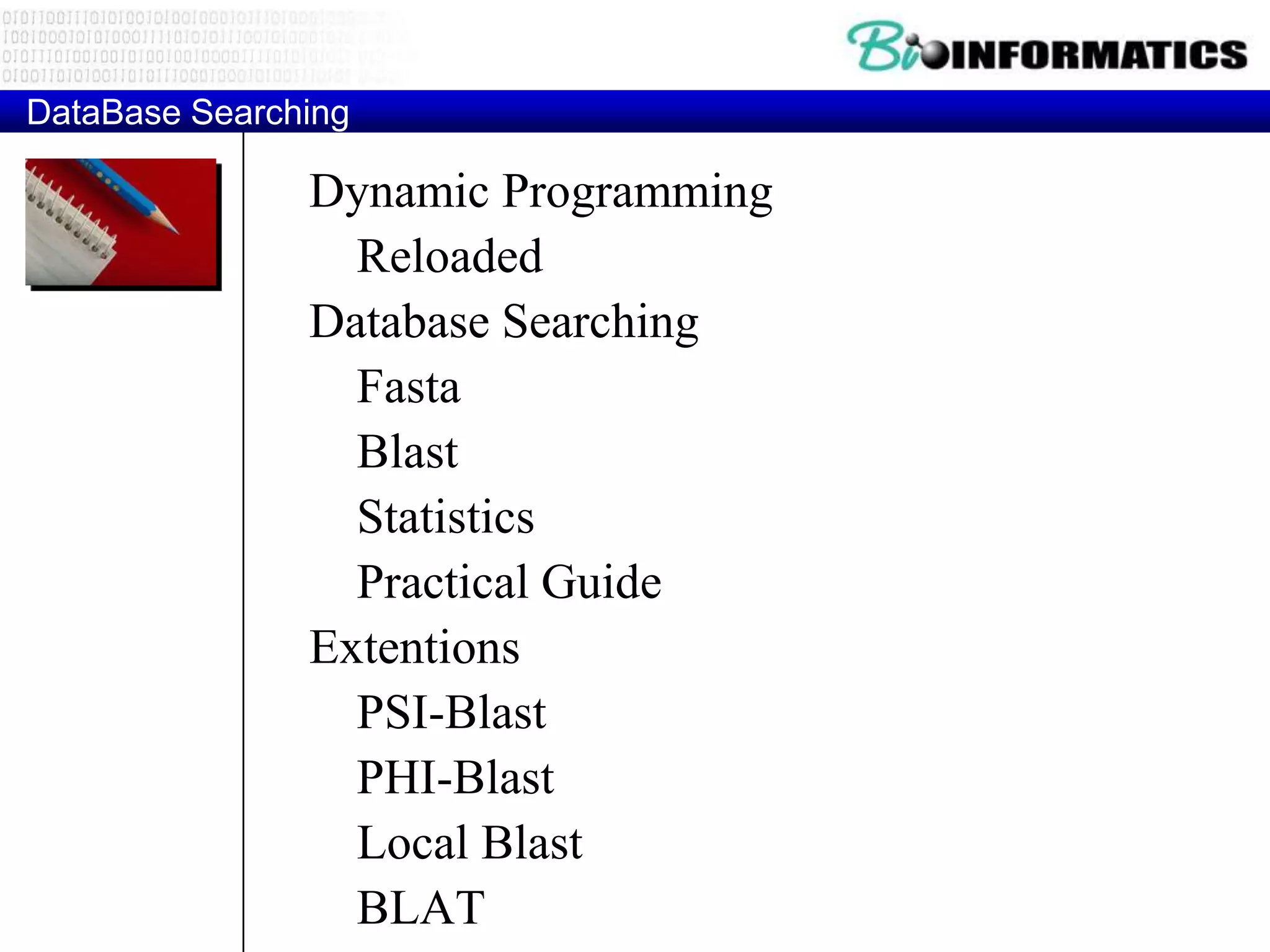 DataBase Searching Dynamic Programming Reloaded Database Searching Fasta Blast Statistics Practical Guide Extentions PSI-Blast PHI-Blast Local Blast BLAT 