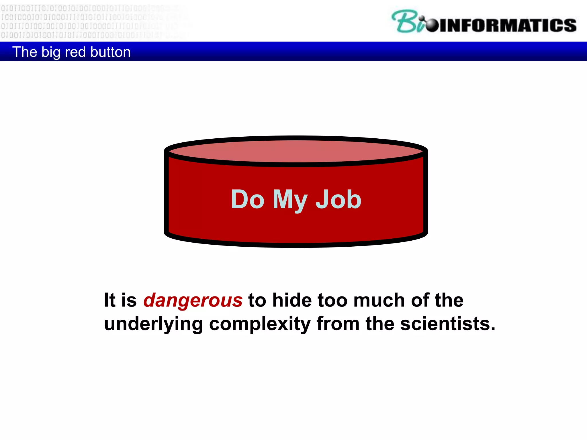 The big red button Do My Job It is dangerous to hide too much of the underlying complexity from the scientists. 