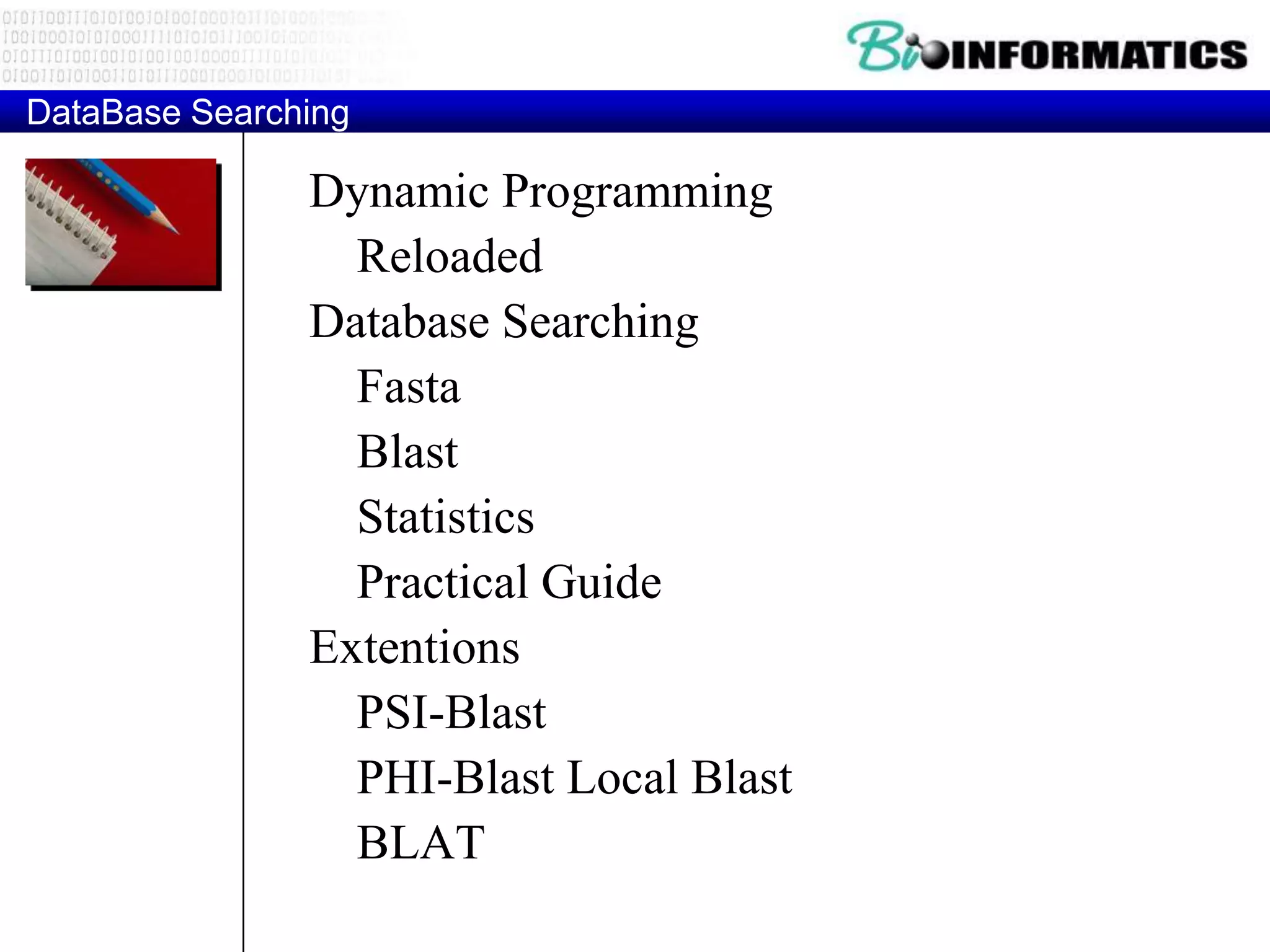 DataBase Searching Dynamic Programming Reloaded Database Searching Fasta Blast Statistics Practical Guide Extentions PSI-Blast PHI-Blast Local Blast BLAT 