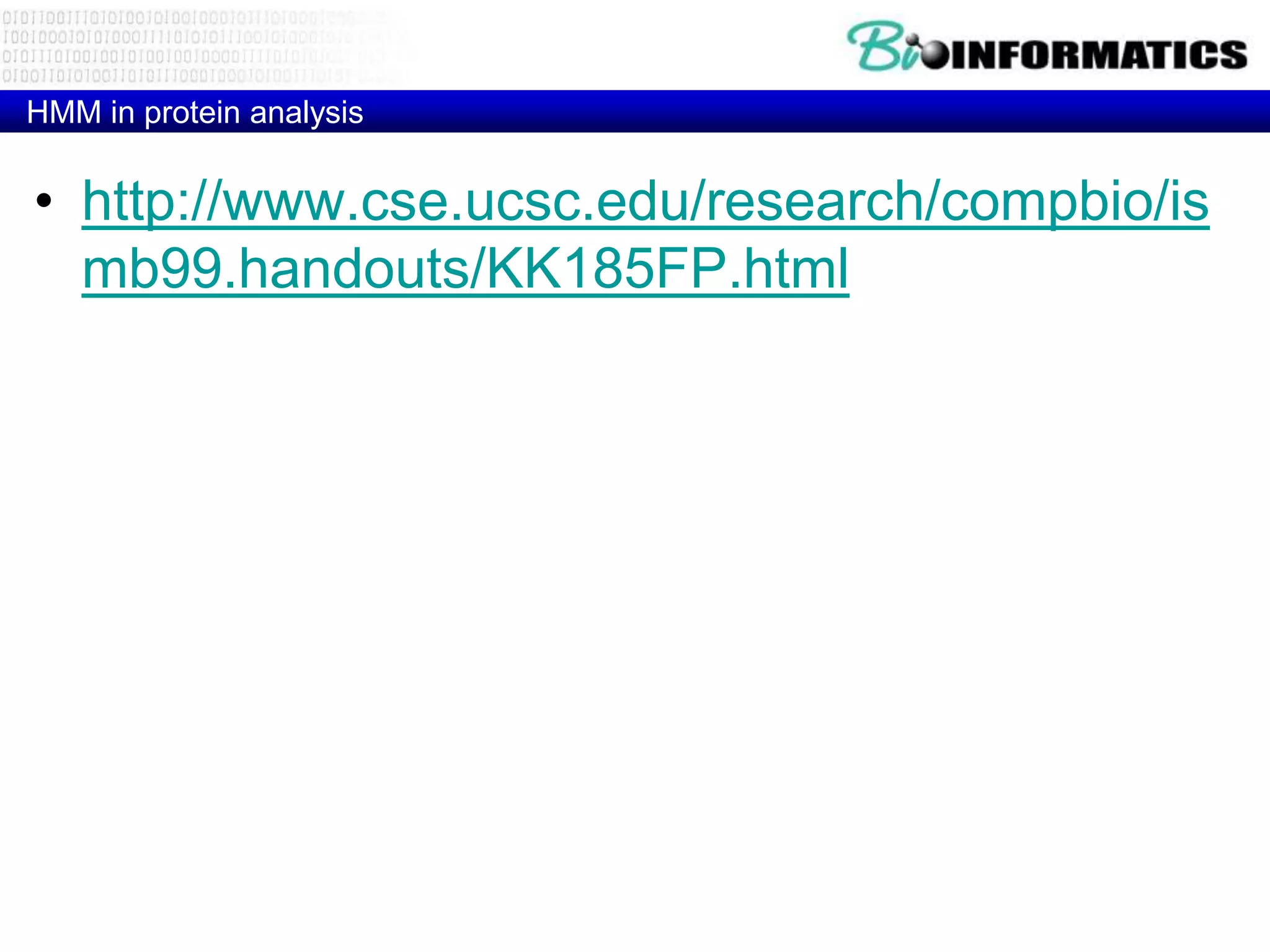 HMM in protein analysis


• http://www.cse.ucsc.edu/research/compbio/is
  mb99.handouts/KK185FP.html
 