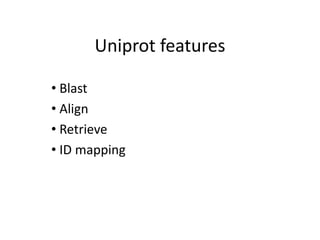 Uniprot features
• Blast
• Align
• Retrieve
• ID mapping
 