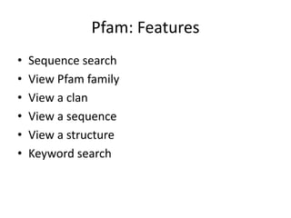 Pfam: Features
• Sequence search
• View Pfam family
• View a clan
• View a sequence
• View a structure
• Keyword search
 