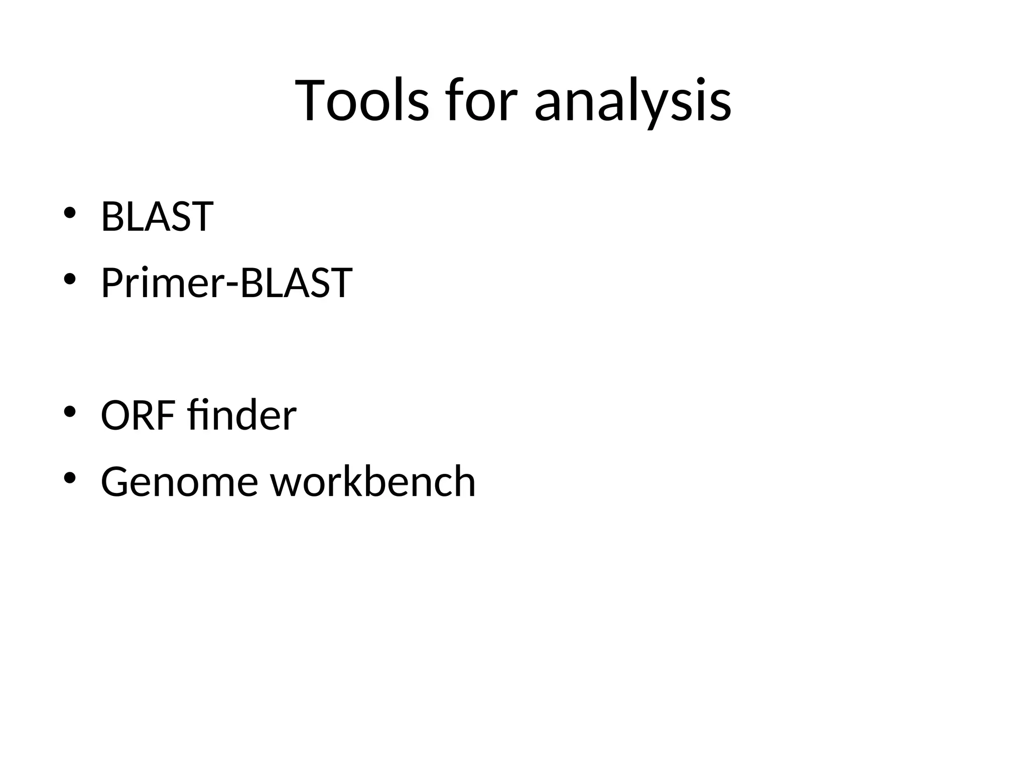 Tools for analysis
• BLAST
• Primer-BLAST
• ORF finder
• Genome workbench
 