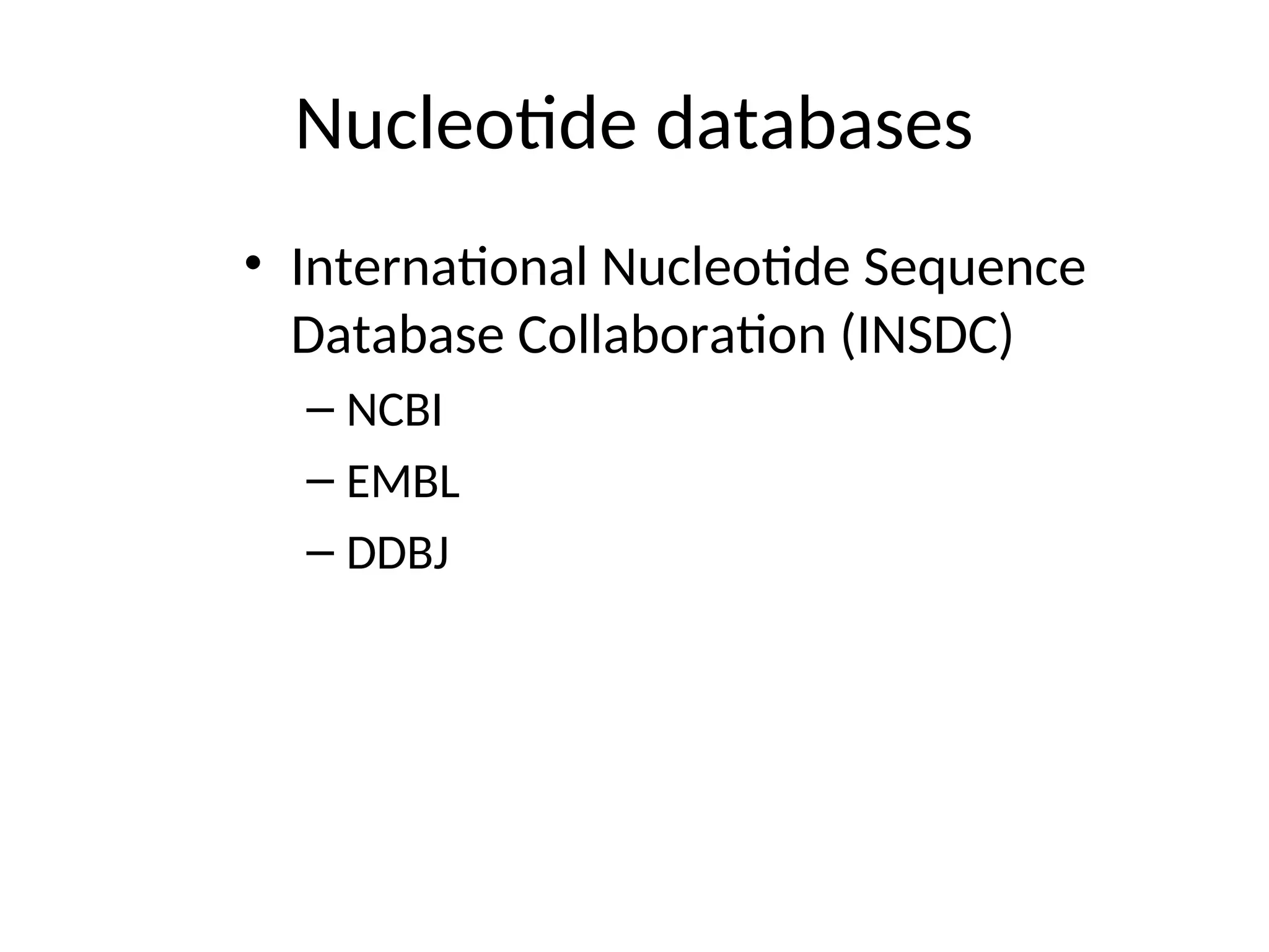 Nucleotide databases
• International Nucleotide Sequence
Database Collaboration (INSDC)
– NCBI
– EMBL
– DDBJ
 