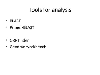 Tools for analysis
• BLAST
• Primer-BLAST
• ORF finder
• Genome workbench
 