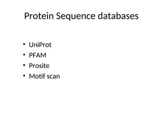 Protein Sequence databases
• UniProt
• PFAM
• Prosite
• Motif scan
 