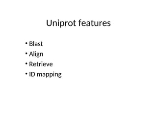 Uniprot features
• Blast
• Align
• Retrieve
• ID mapping
 