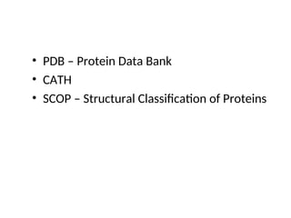 • PDB – Protein Data Bank
• CATH
• SCOP – Structural Classification of Proteins
 
