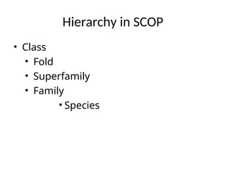 Hierarchy in SCOP
• Class
• Fold
• Superfamily
• Family
• Species
 
